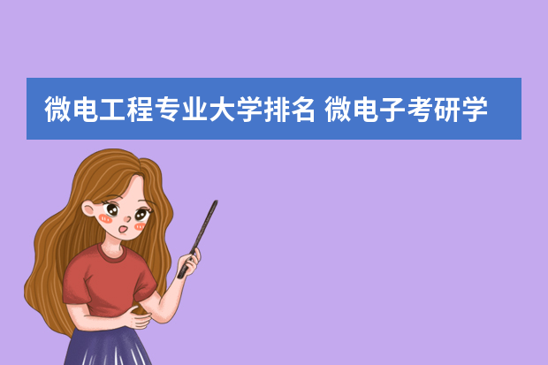 微电工程专业大学排名 微电子考研学校排名
